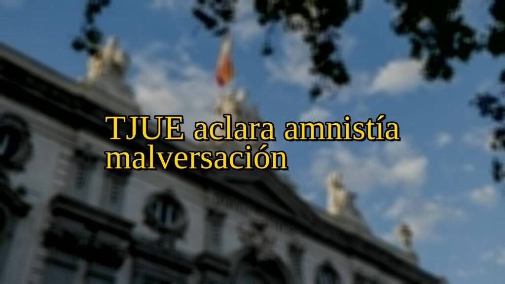 TJUE aclara amnistía malversación