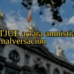 TJUE aclara amnistía malversación